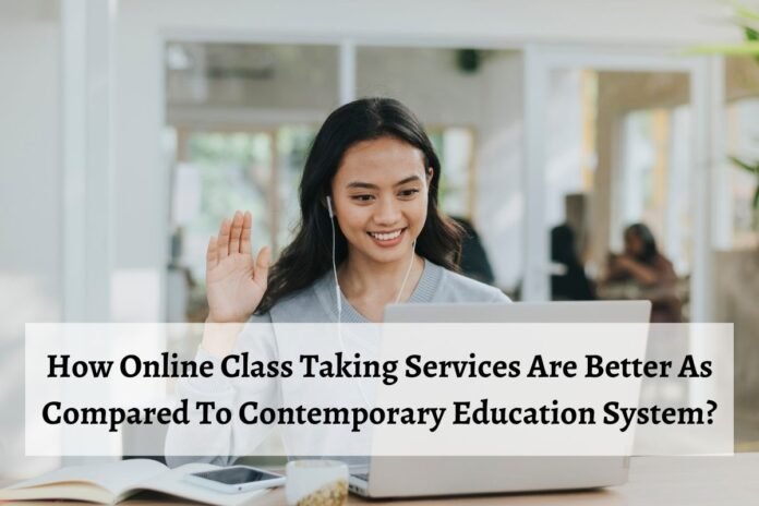 How Online Class Taking Services Are Better As Compared To Contemporary Education System?